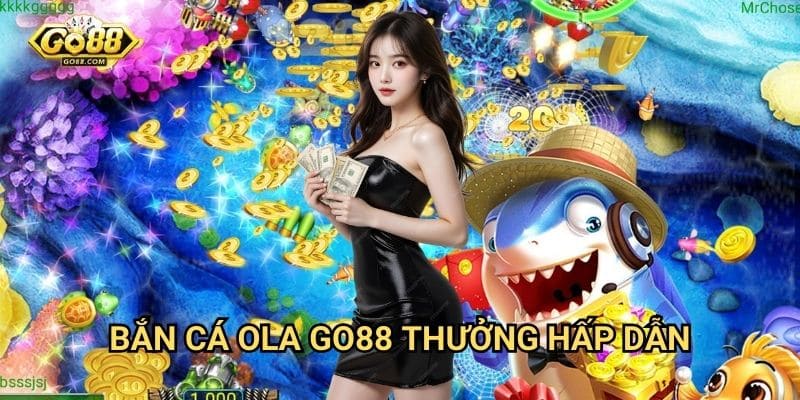 Bắn cá OLA Go88 - Trải nghiệm săn cá đỉnh cao 3 Bắn cá OLA Go88 - Thưởng hấp dẫn
