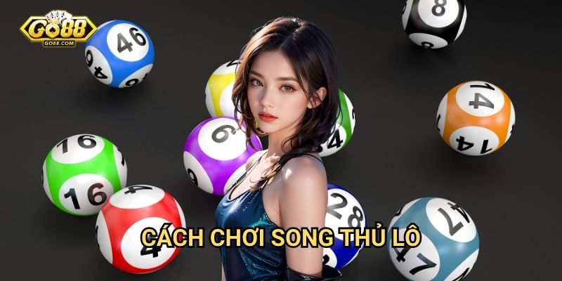 Song thủ lô Go88 - Tăng cơ hội trúng thưởng 2 Cách chơi song thủ lô