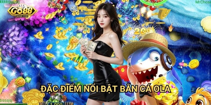 Bắn cá OLA Go88 - Trải nghiệm săn cá đỉnh cao 2 Đặc điểm nổi bật bắn cá OLA