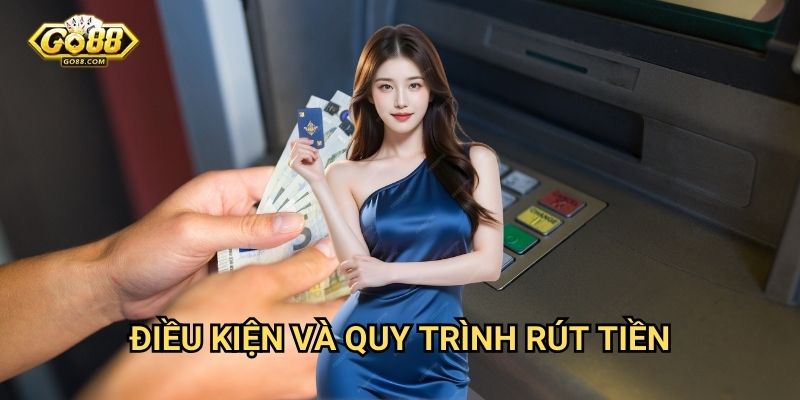 Rút tiền Go88 - Thanh toán nhanh chóng an toàn 2 Điều kiện và quy trình rút tiền