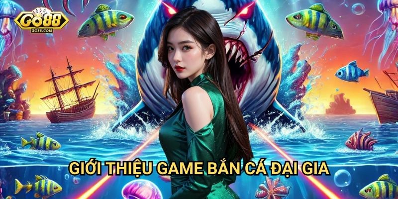 Bắn cá đại gia Go88 - Săn cá khủng thưởng lớn 2 Giới thiệu game bắn cá đại gia